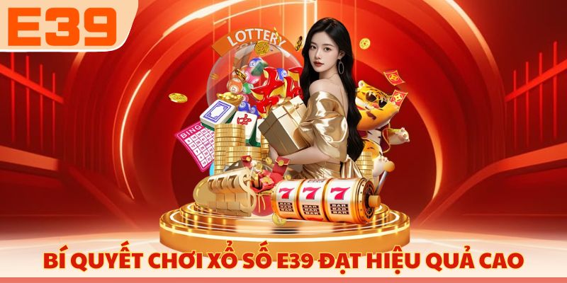 Bí quyết chơi xổ số E39 đạt hiệu quả cao