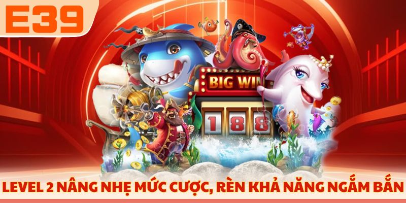 Level 2 nâng nhẹ mức cược, rèn khả năng ngắm bắn