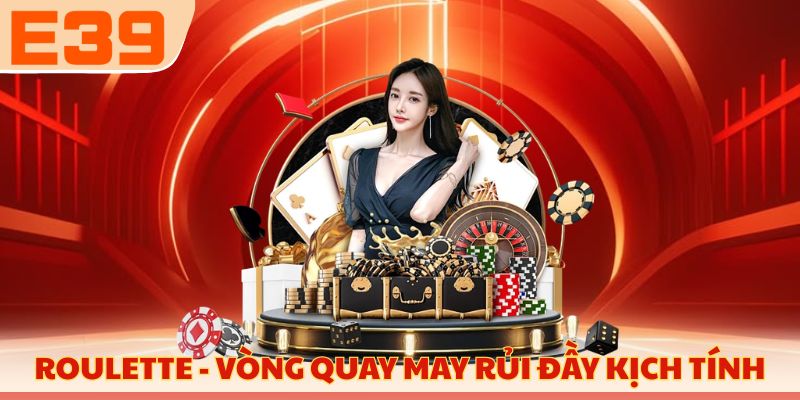 Roulette - Vòng quay may rủi đầy kịch tính