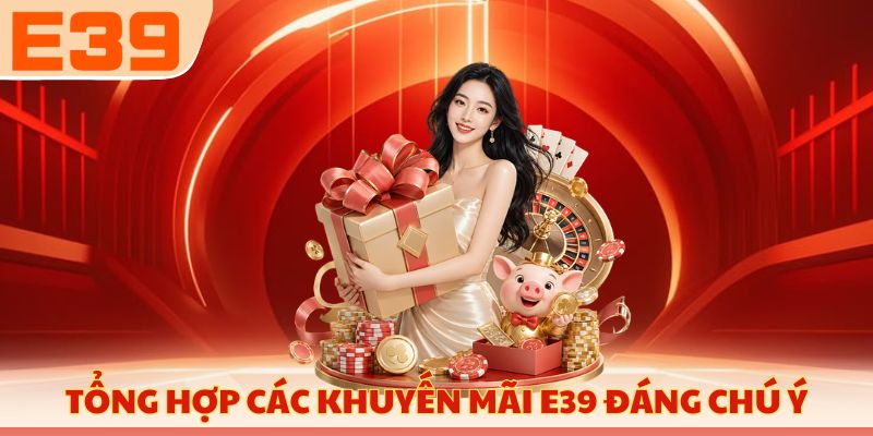 Tổng hợp các khuyến mãi E39 đáng chú ý