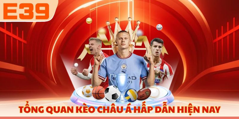Tổng quan kèo Châu Á hấp dẫn hiện nay