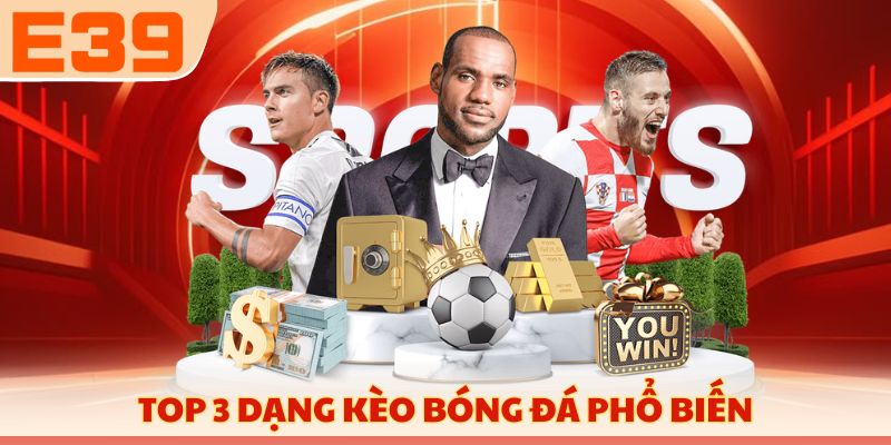 Top 3 dạng kèo bóng đá phổ biến