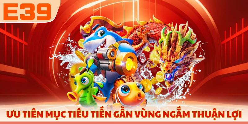 Ưu tiên mục tiêu tiến gần vùng ngắm thuận lợi